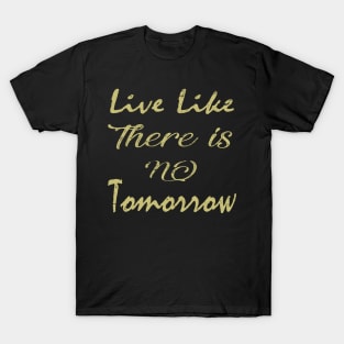 Live like no tomorrow T-Shirt